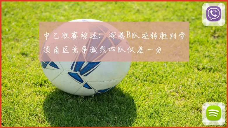 中乙联赛综述：海港B队逆转胜利登顶南区竞争激烈四队仅差一分