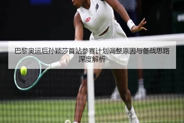 巴黎奥运后孙颖莎首站参赛计划调整原因与备战思路深度解析